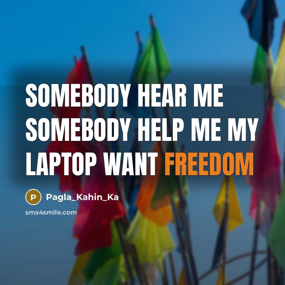 “Somebody Hear Me Somebody Help Me My Laptop Want Freedom…” quote by PaGla_KaHiN_Ka