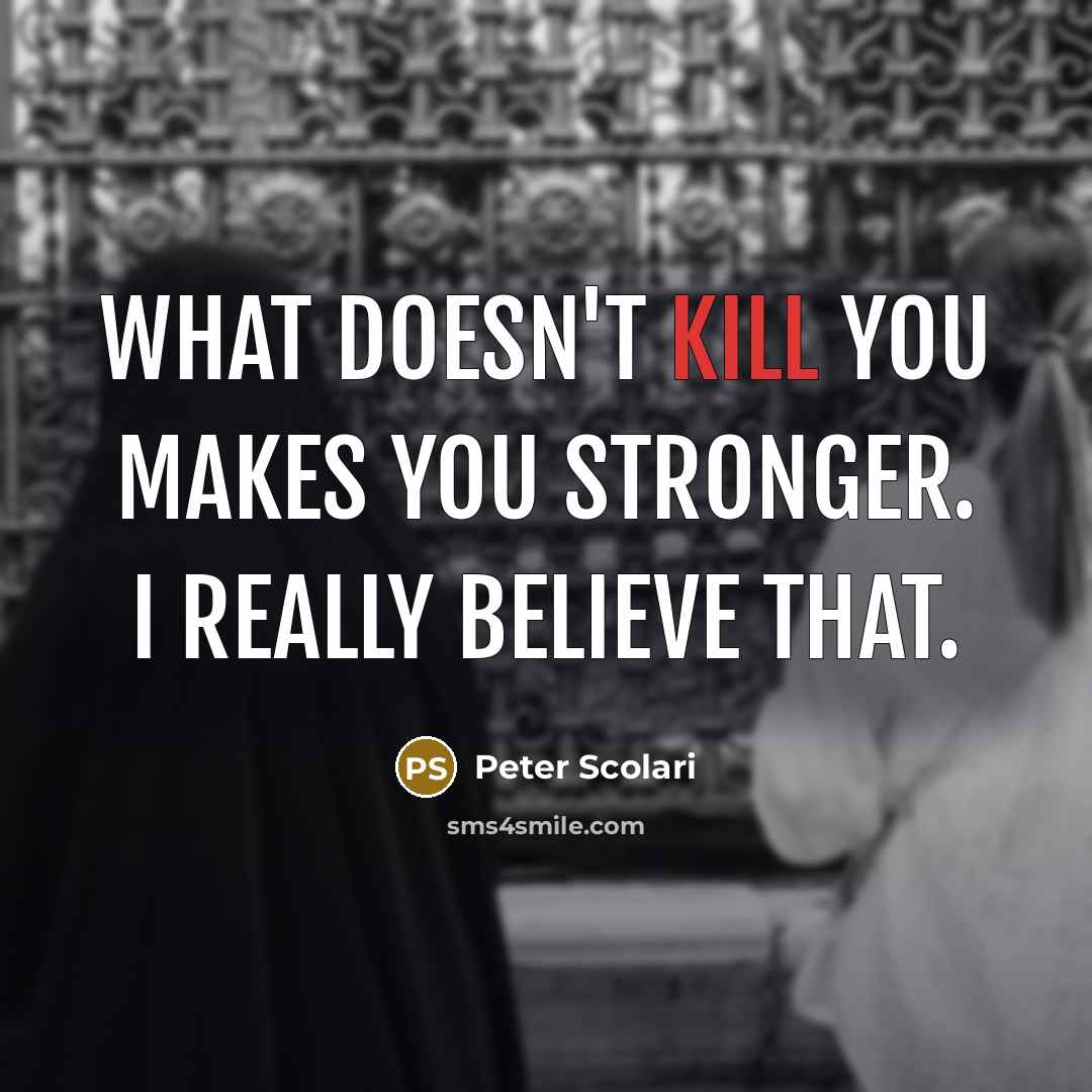 “What doesn't kill you makes you stronger. I really believe…” quote by Peter Scolari