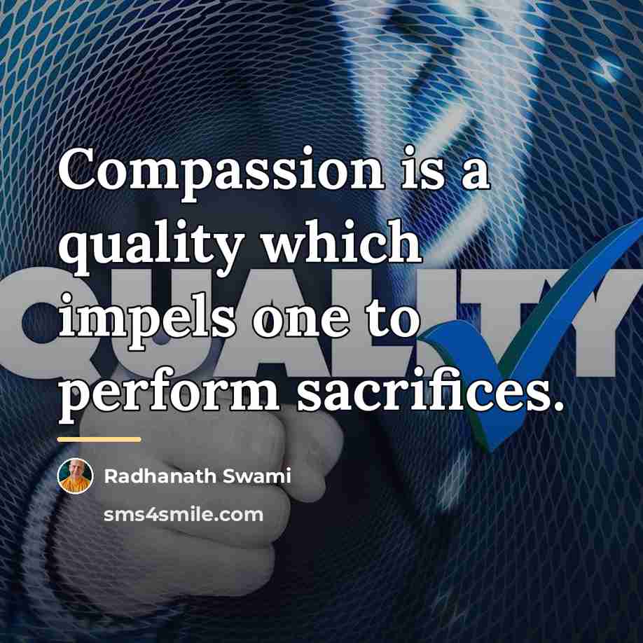 “Compassion is a quality which impels one to perform sacrifices.…” quote by Radhanath Swami