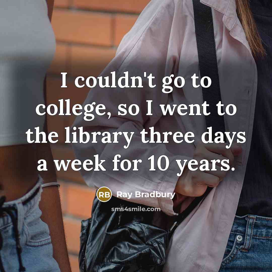 “I couldn't go to college, so I went to the…” quote by Ray Bradbury
