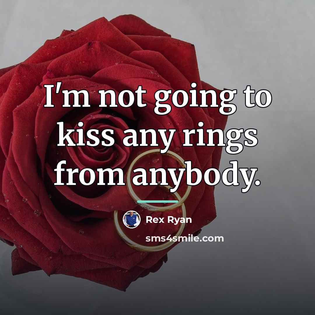 “I'm not going to kiss any rings from anybody.…” quote by Rex Ryan