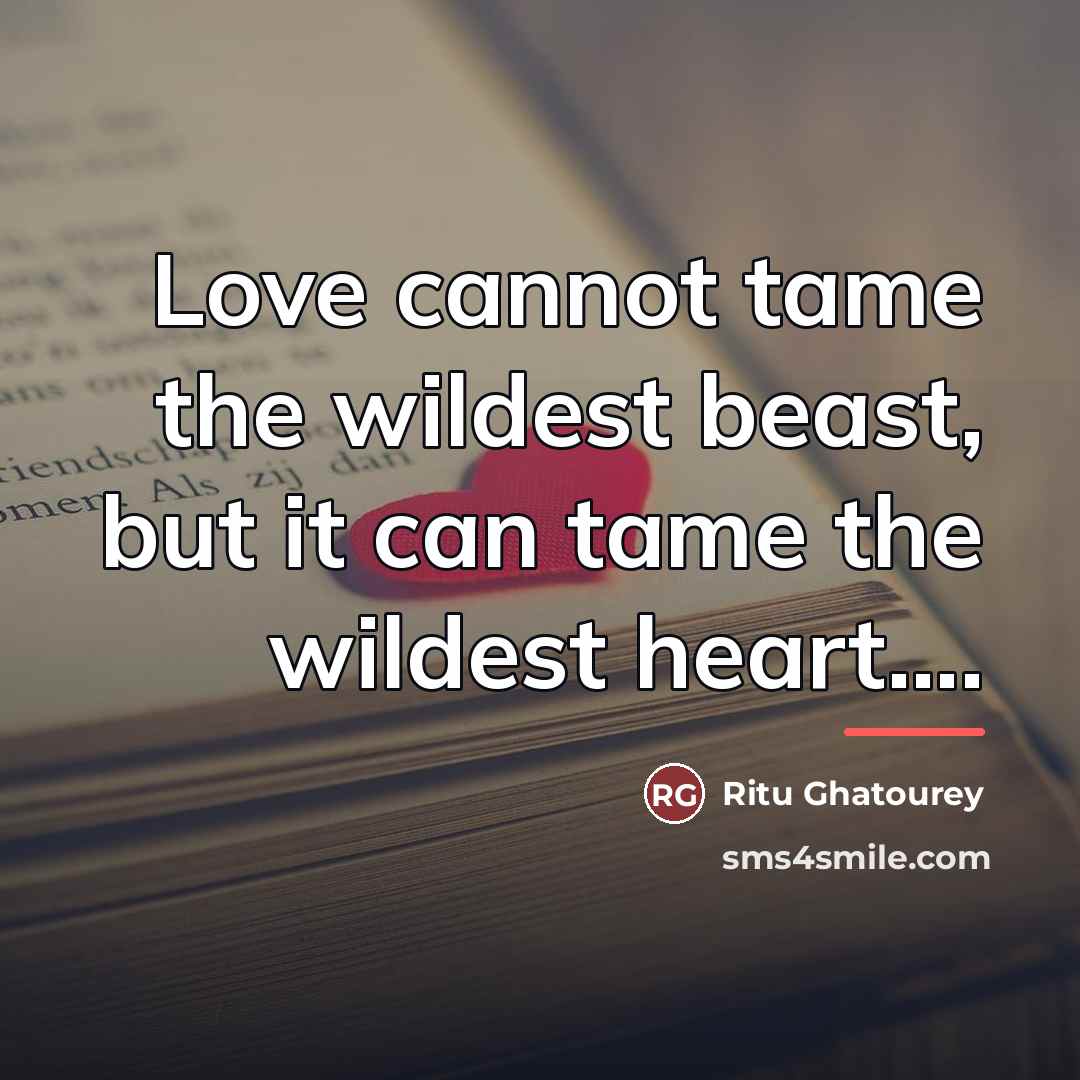 “Love cannot tame the wildest beast, but it can tame…” quote by Ritu Ghatourey