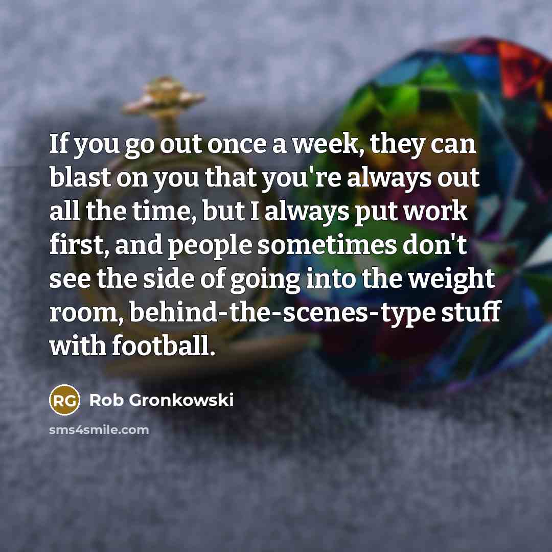 “If you go out once a week, they can blast…” quote by Rob Gronkowski