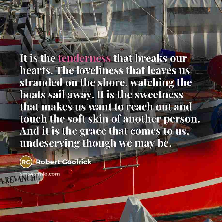 “It is the tenderness that breaks our hearts. The loveliness…” quote by Robert Goolrick