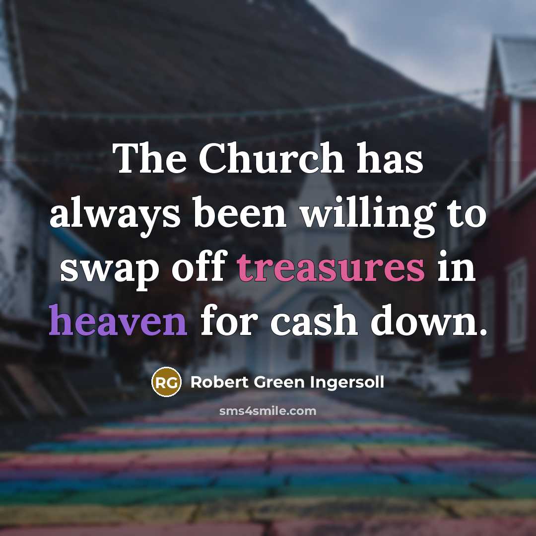 “The Church has always been willing to swap off treasures…” quote by Robert Green Ingersoll