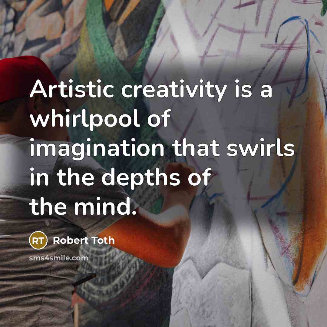 “Artistic creativity is a whirlpool of imagination that swirls in…” quote by Robert Toth