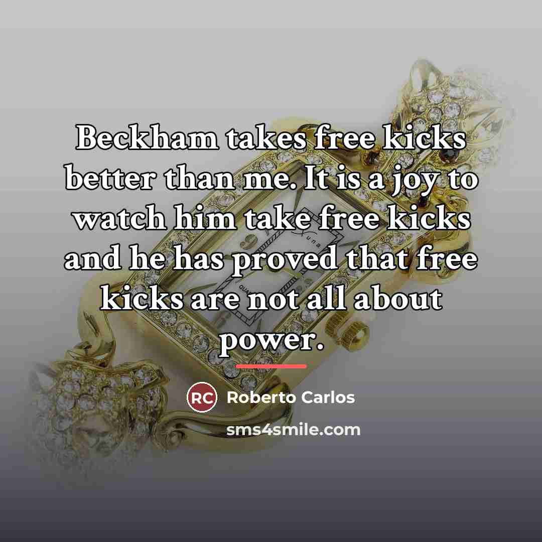“Beckham takes free kicks better than me. It is a…” quote by Roberto Carlos