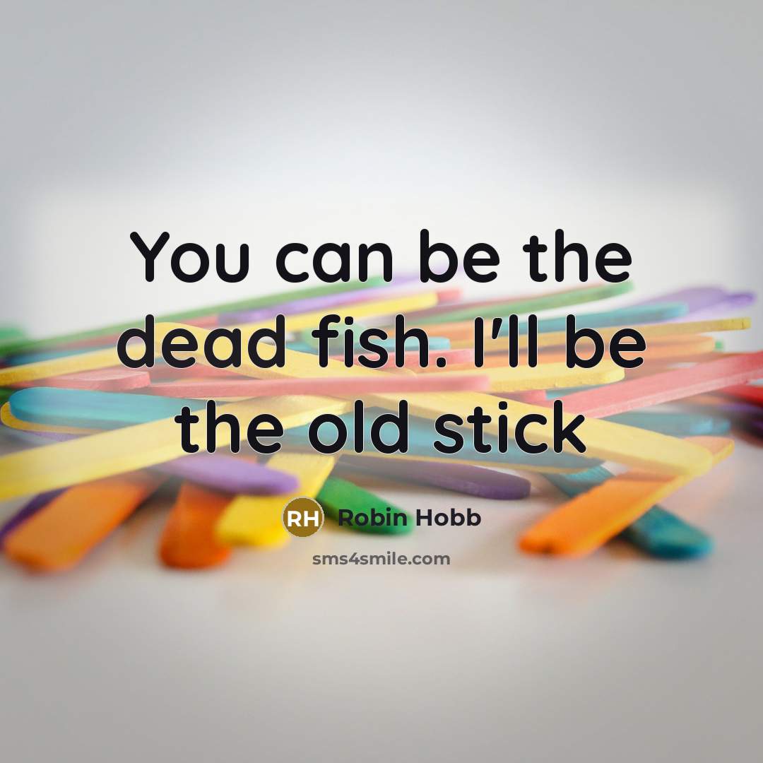 “You can be the dead fish. I'll be the old…” quote by Robin Hobb