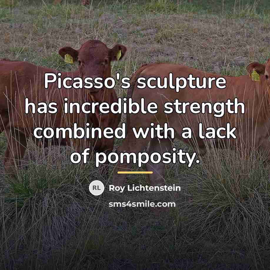 “Picasso's sculpture has incredible strength combined with a lack of…” quote by Roy Lichtenstein