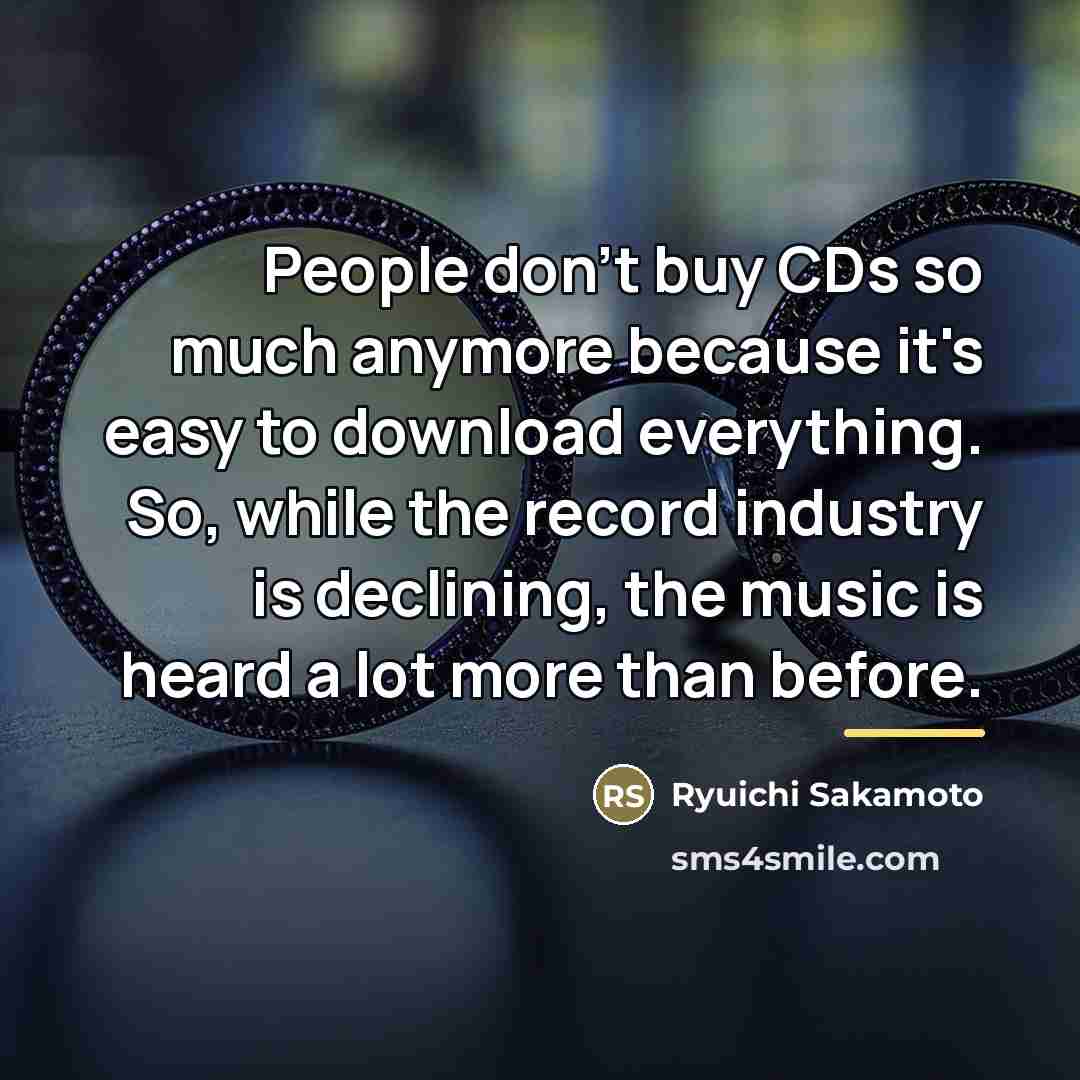 “People don't buy CDs so much anymore because it's easy…” quote by Ryuichi Sakamoto