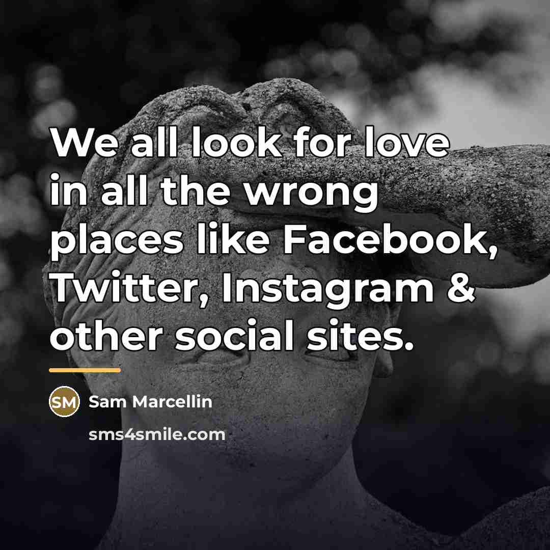 “We all look for love in all the wrong places…” quote by Sam Marcellin