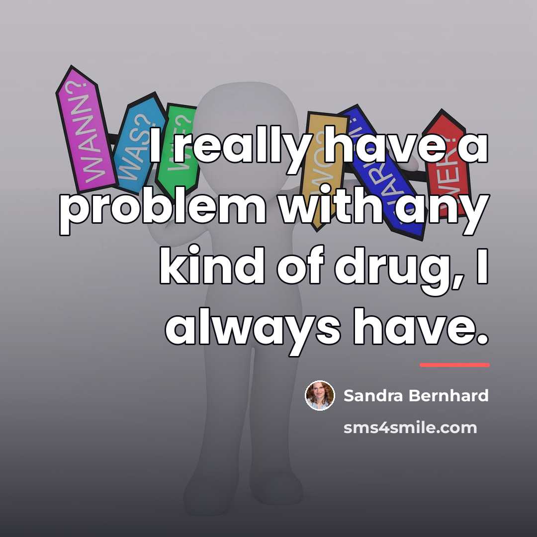 “I really have a problem with any kind of drug,…” quote by Sandra Bernhard