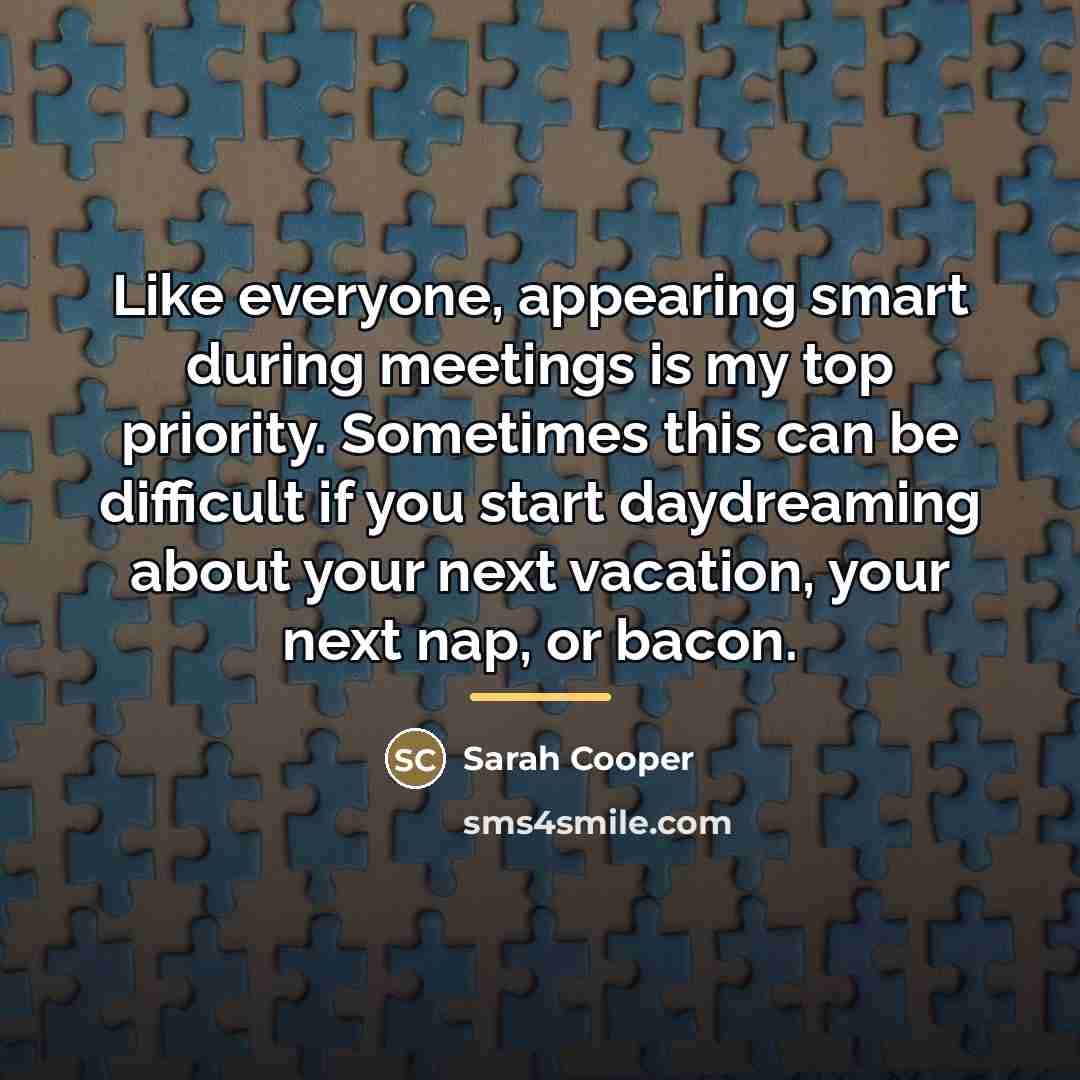 “Like everyone, appearing smart during meetings is my top priority.…” quote by Sarah Cooper