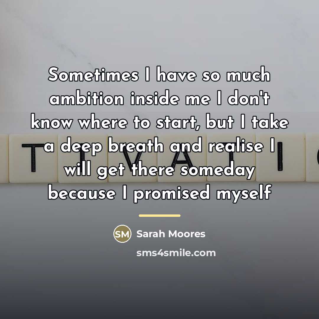 “Sometimes I have so much ambition inside me I don't…” quote by Sarah Moores