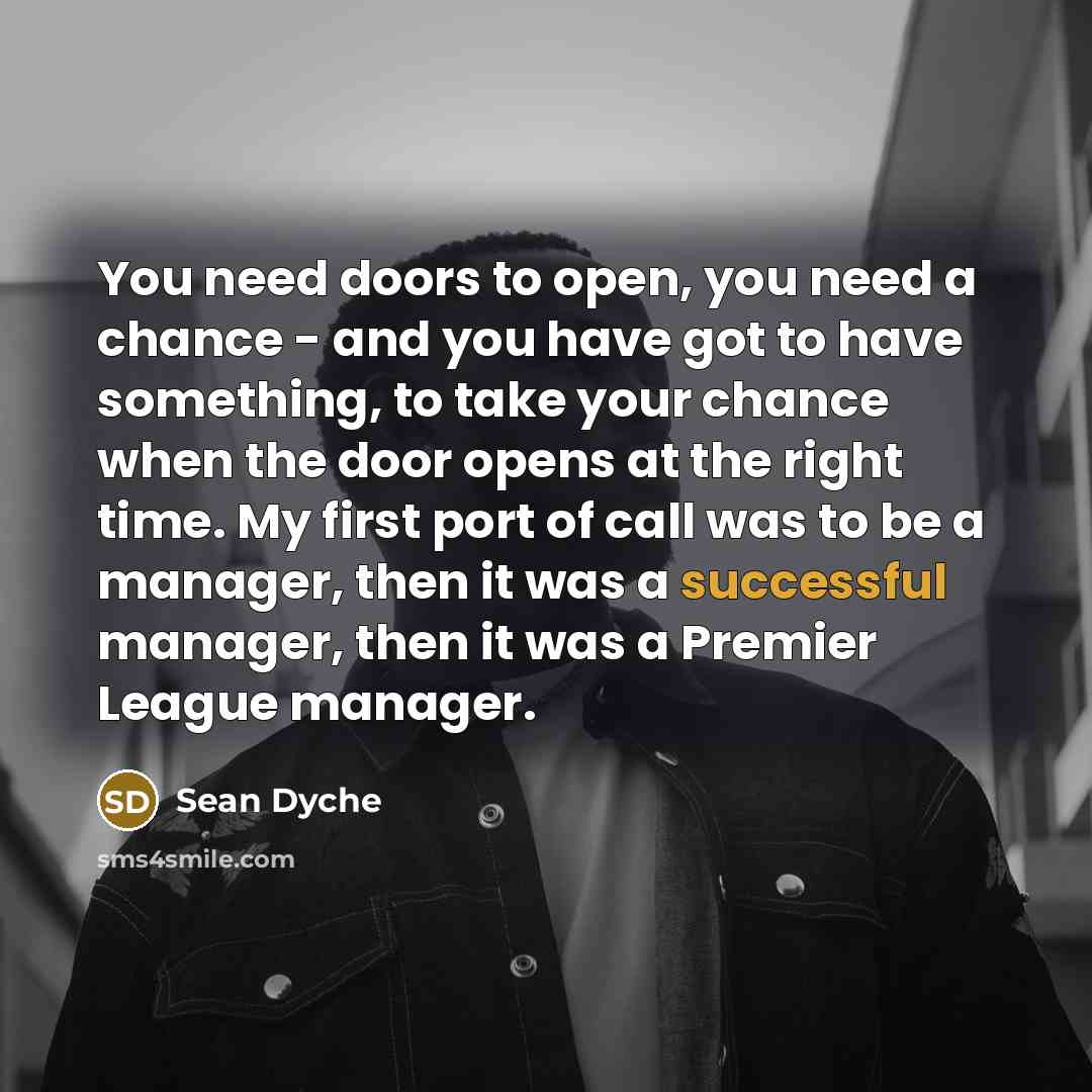 “You need doors to open, you need a chance -…” quote by Sean Dyche