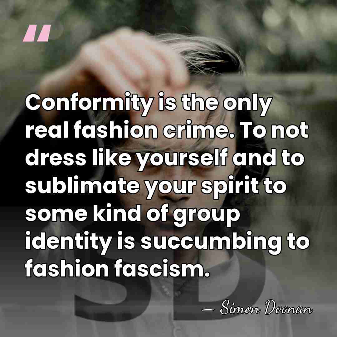 Conformity is the only real fashion crime. To not dress like yourself&hellip; - Simon Doonan