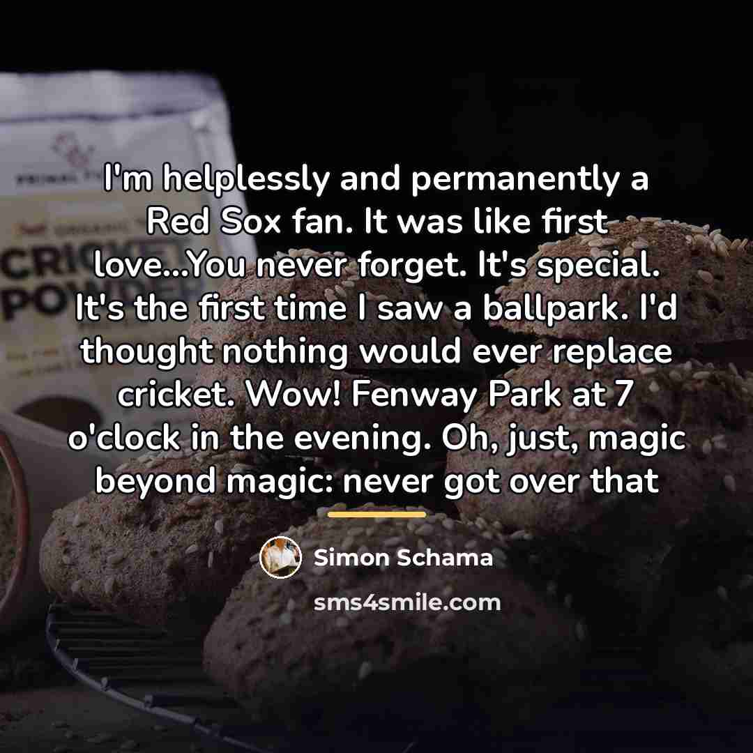 “I'm helplessly and permanently a Red Sox fan. It was…” quote by Simon Schama