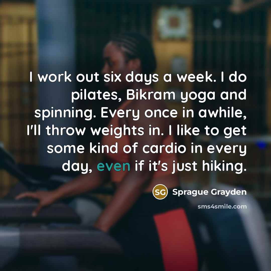 “I work out six days a week. I do pilates,…” quote by Sprague Grayden