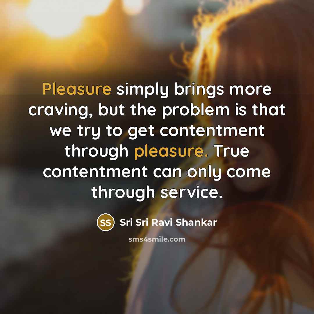 “Pleasure simply brings more craving, but the problem is that…” quote by Sri Sri Ravi Shankar