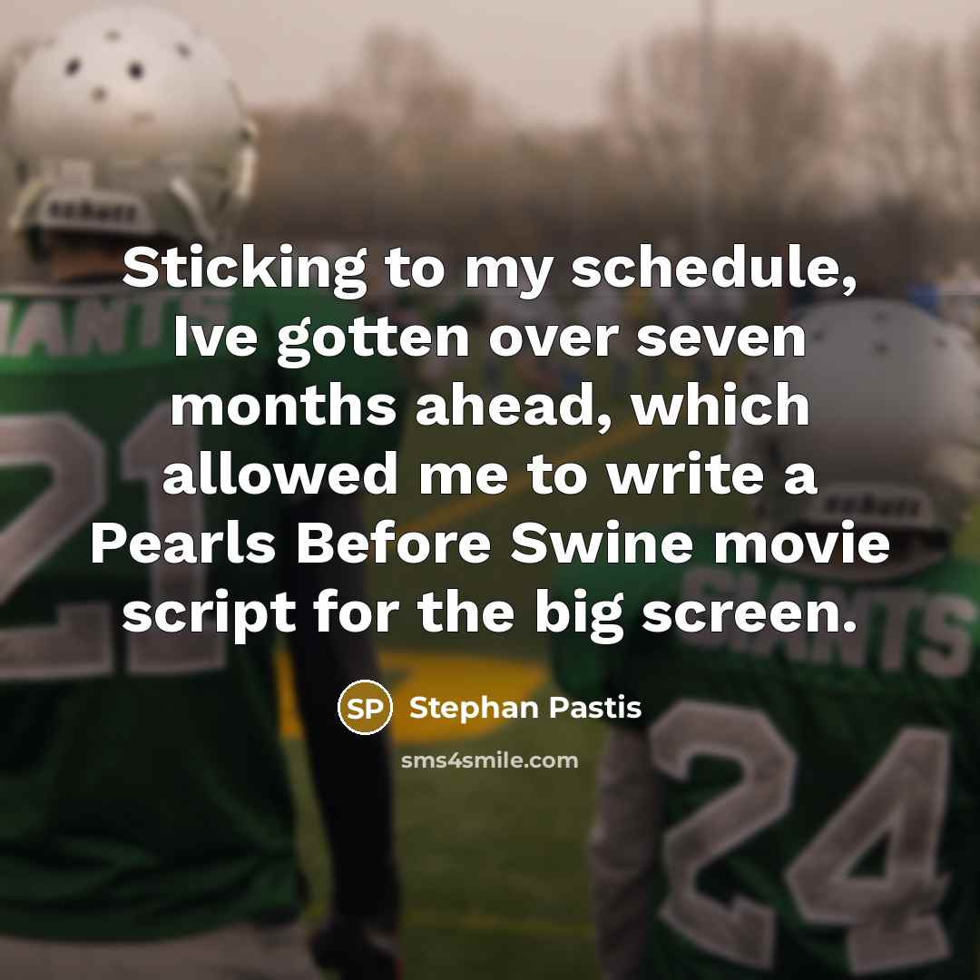 “Sticking to my schedule, Ive gotten over seven months ahead,…” quote by Stephan Pastis