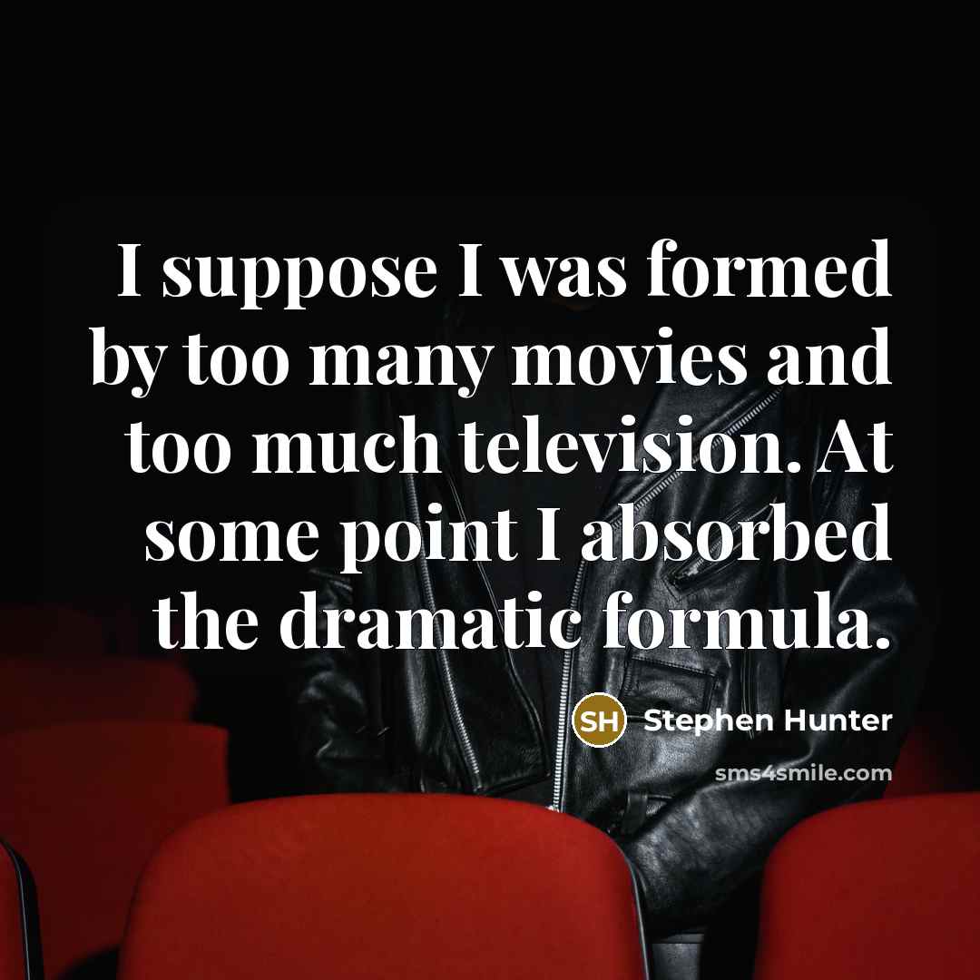 “I suppose I was formed by too many movies and…” quote by Stephen Hunter