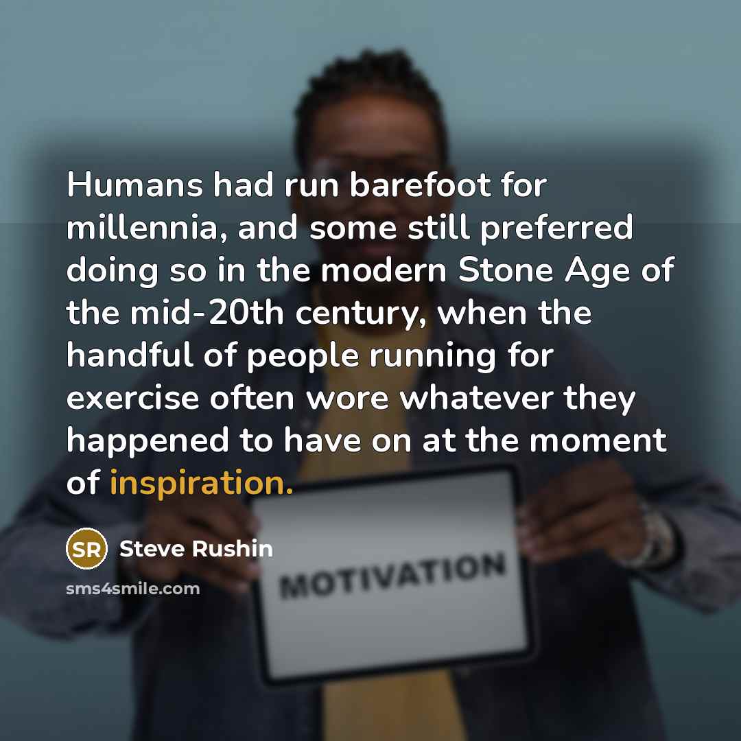“Humans had run barefoot for millennia, and some still preferred…” quote by Steve Rushin