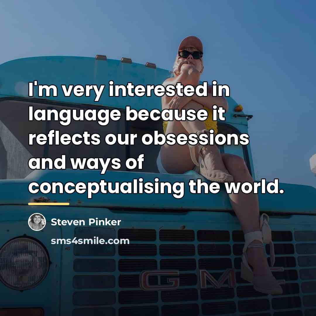 “I'm very interested in language because it reflects our obsessions…” quote by Steven Pinker