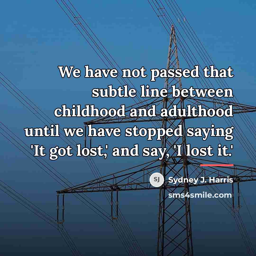“We have not passed that subtle line between childhood and…” quote by Sydney J. Harris
