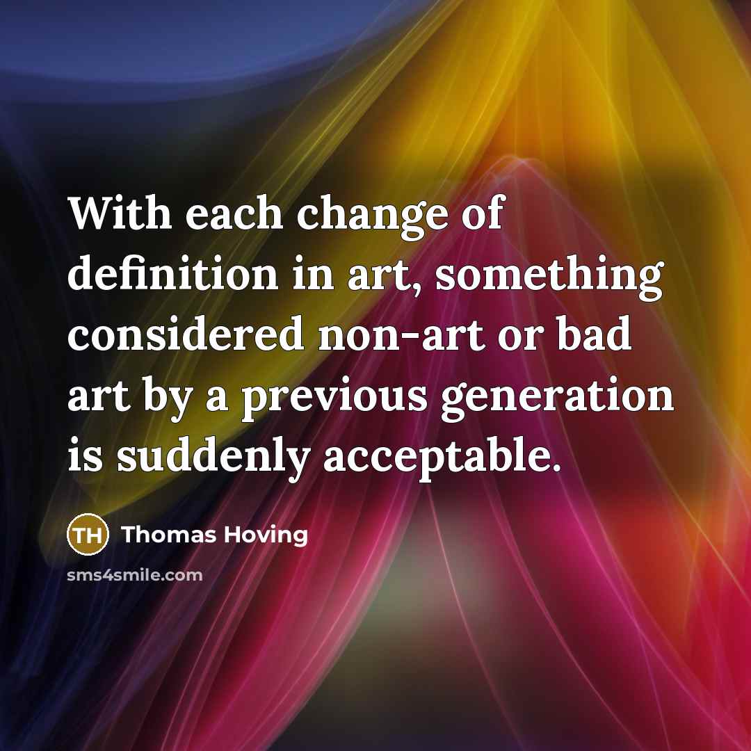 “With each change of definition in art, something considered non-art…” quote by Thomas Hoving
