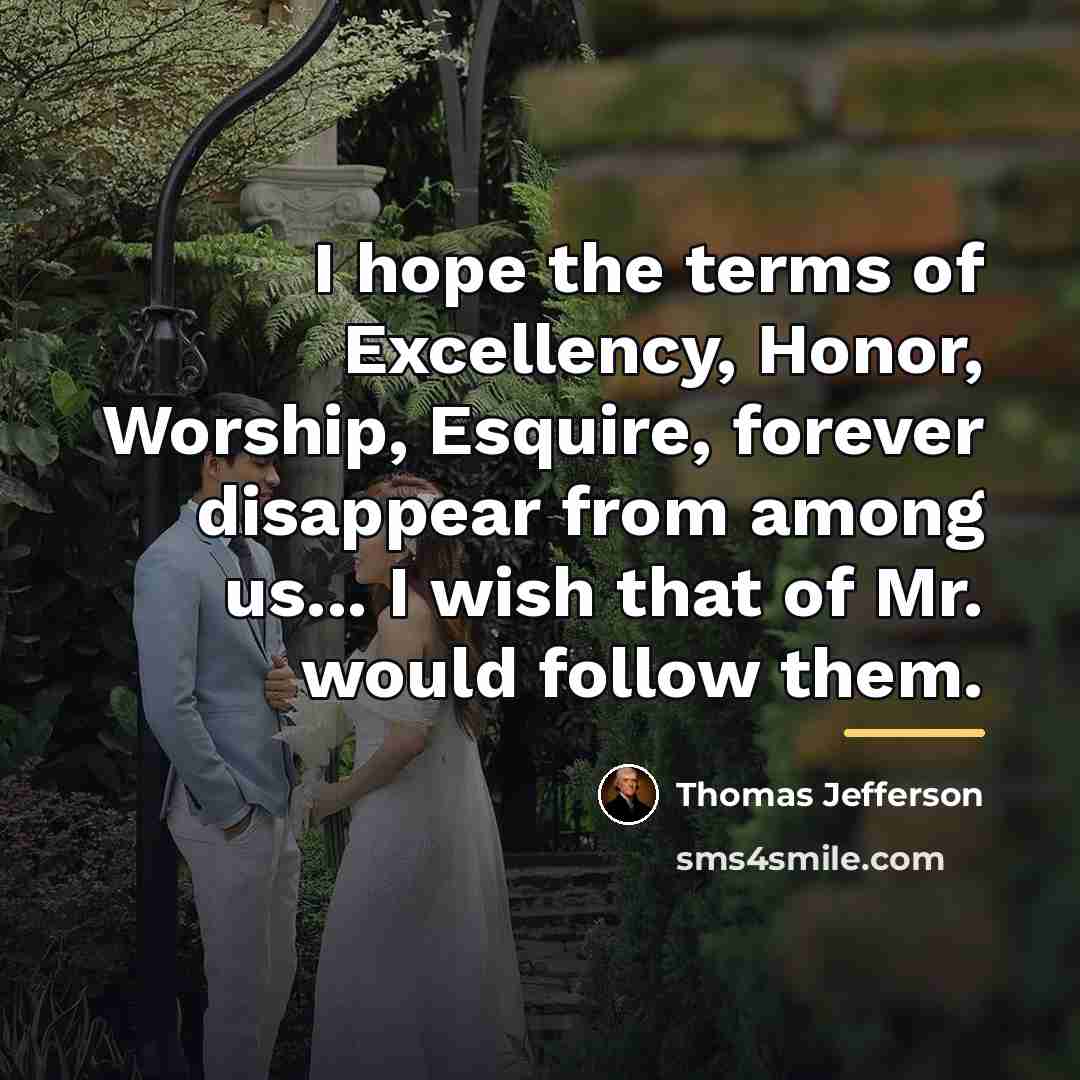 “I hope the terms of Excellency, Honor, Worship, Esquire, forever…” quote by Thomas Jefferson