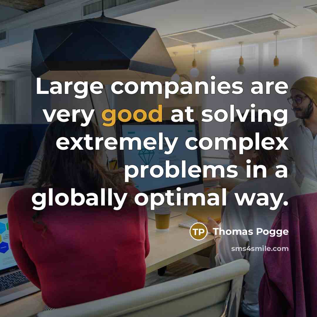 “Large companies are very good at solving extremely complex problems…” quote by Thomas Pogge