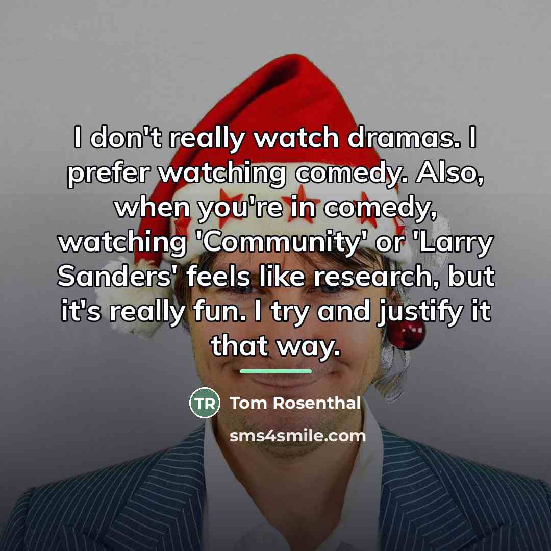 “I don't really watch dramas. I prefer watching comedy. Also,…” quote by Tom Rosenthal
