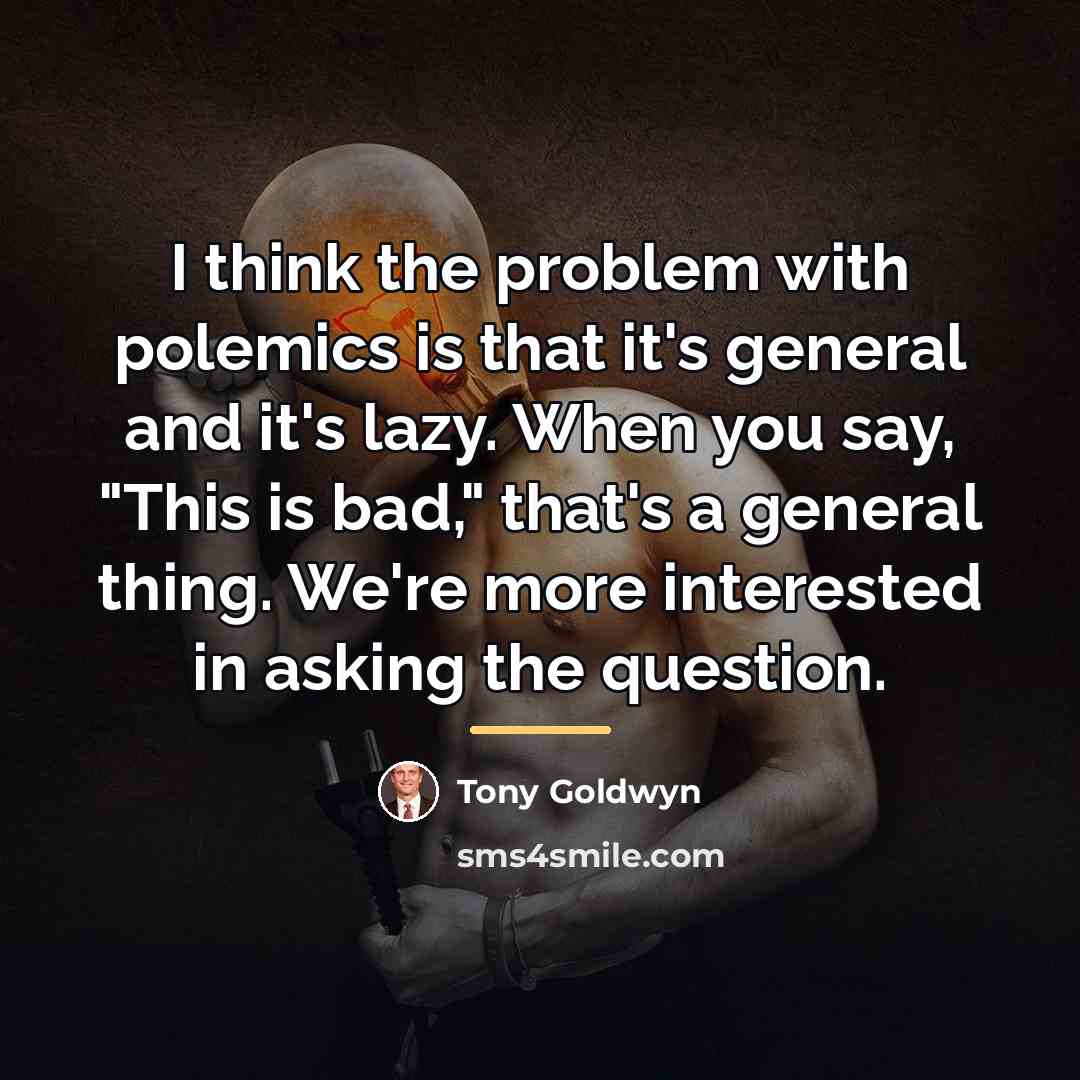 “I think the problem with polemics is that it's general…” quote by Tony Goldwyn