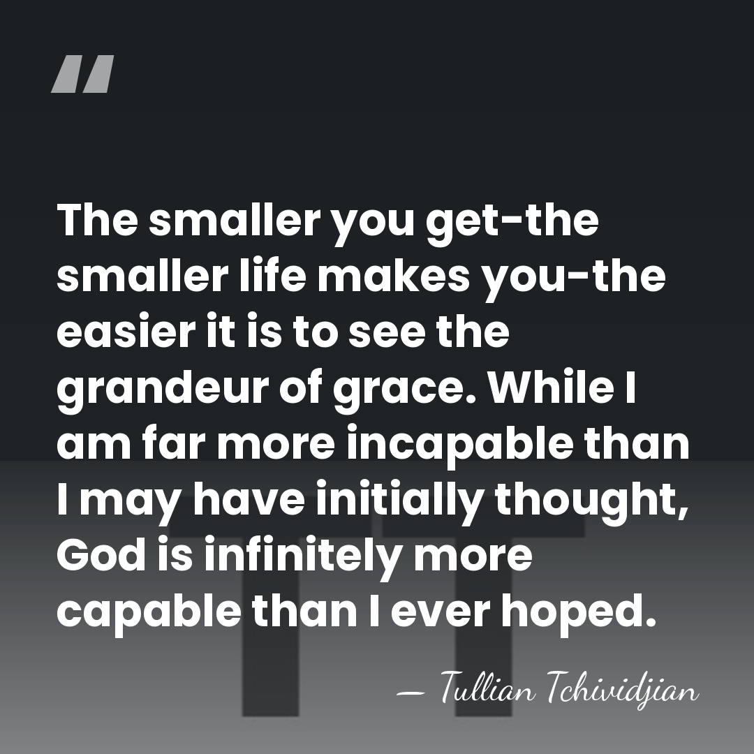 The smaller you get-the smaller life makes you-the easier it is to&hellip; - Tullian Tchividjian