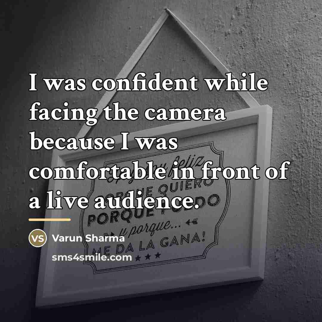 “I was confident while facing the camera because I was…” quote by Varun Sharma