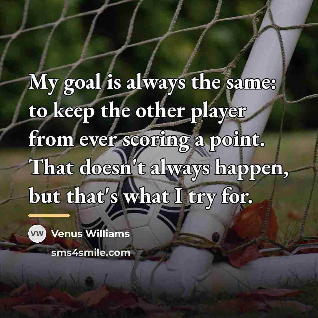 “My goal is always the same: to keep the other…” quote by Venus Williams