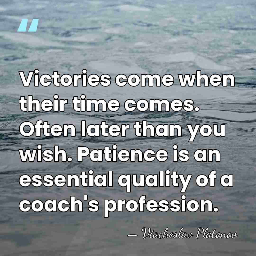 Victories come when their time comes. Often later than you wish. Patience&hellip; - Viacheslav Platonov
