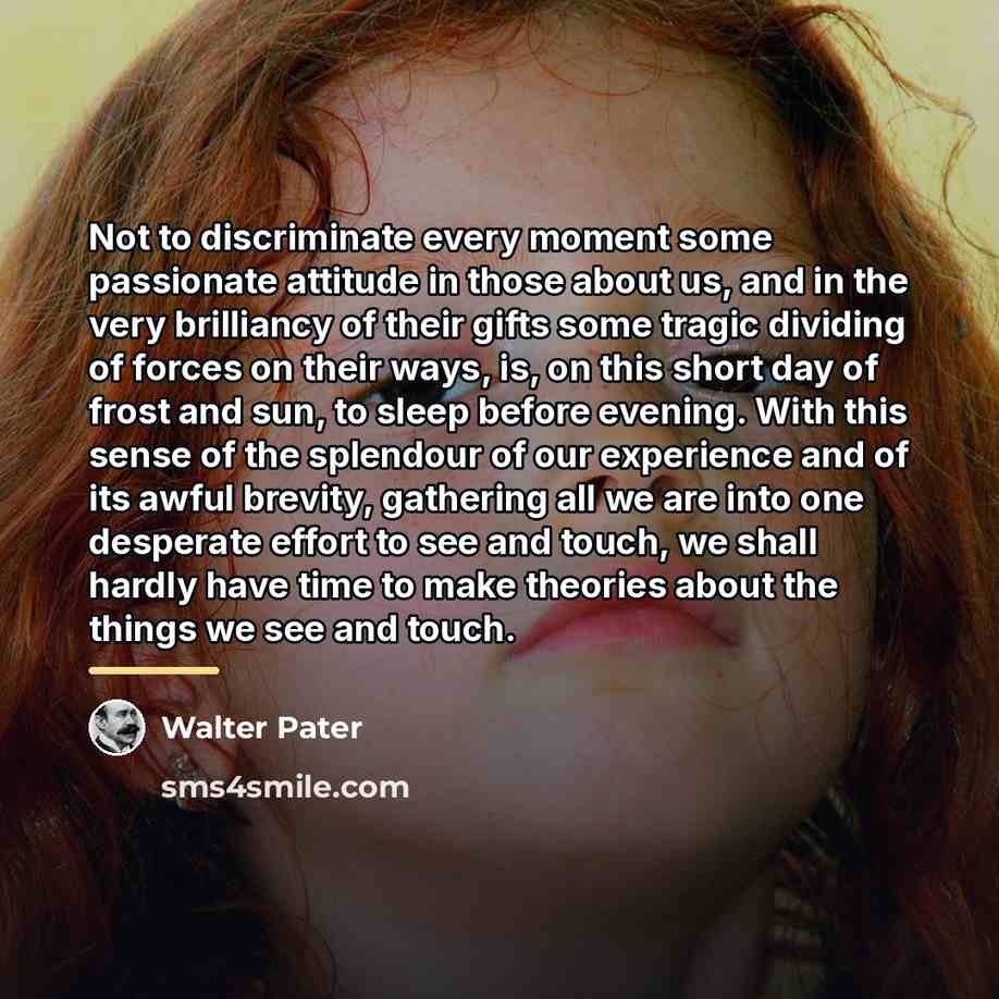 “Not to discriminate every moment some passionate attitude in those…” quote by Walter Pater