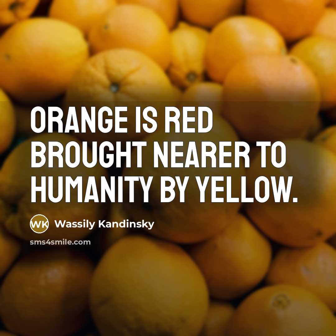 “Orange is red brought nearer to humanity by yellow.…” quote by Wassily Kandinsky