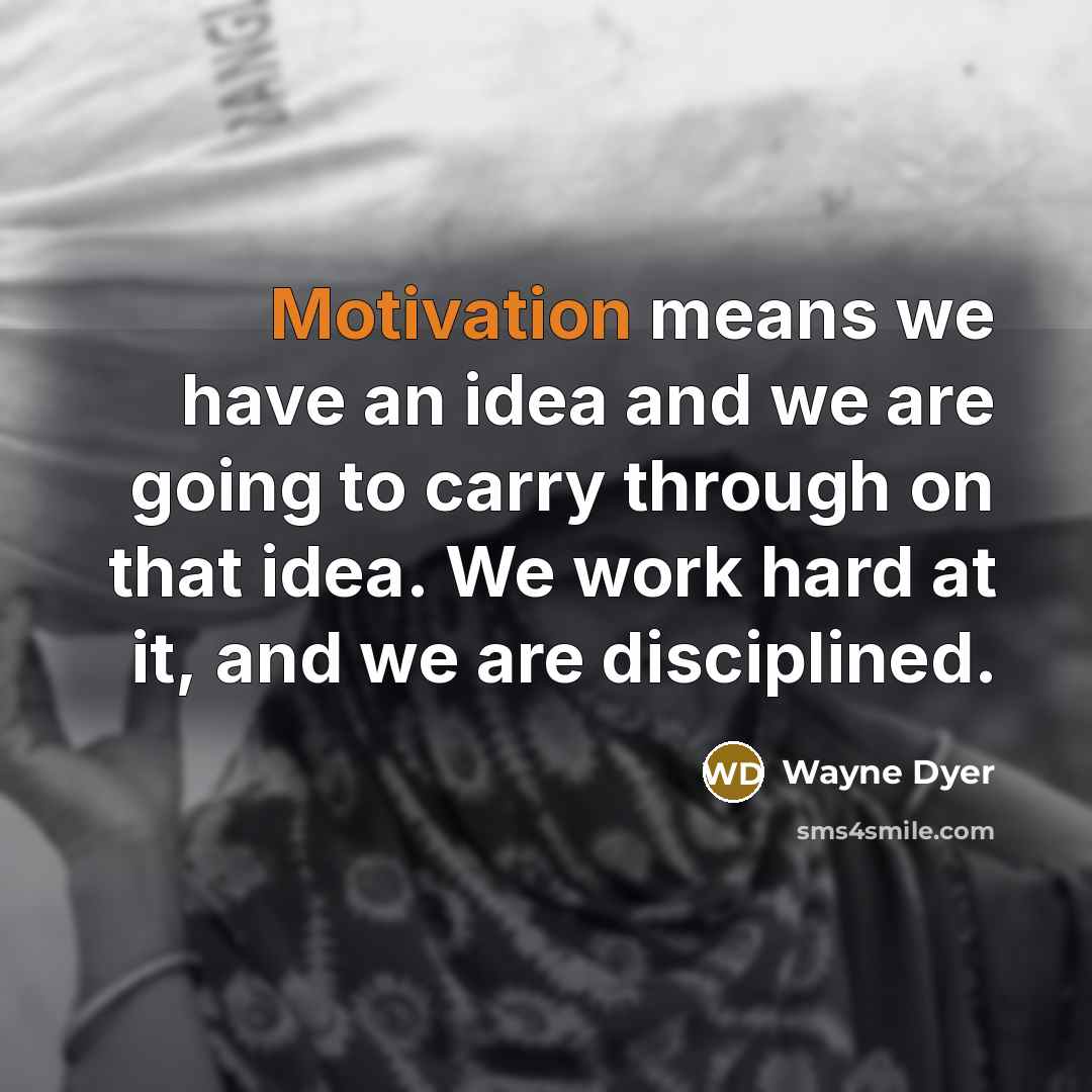 “Motivation means we have an idea and we are going…” quote by Wayne Dyer