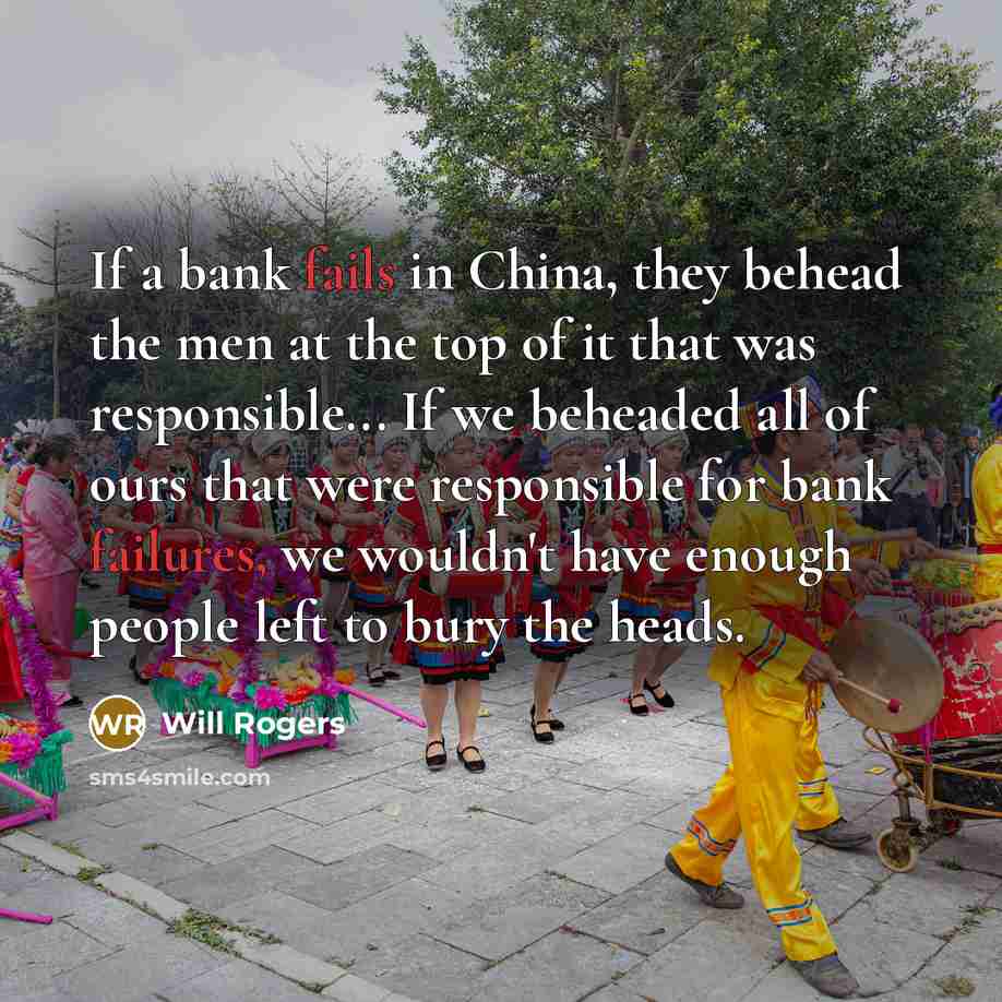 “If a bank fails in China, they behead the men…” quote by Will Rogers