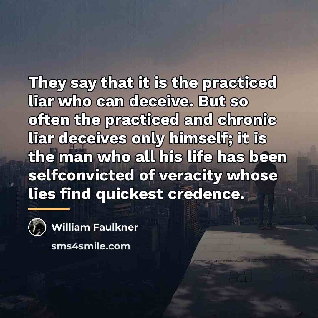“They say that it is the practiced liar who can…” quote by William Faulkner