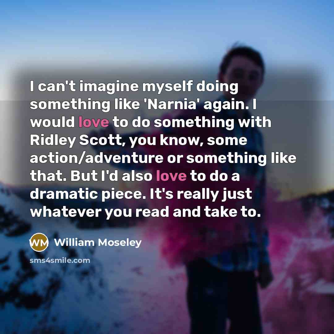 “I can't imagine myself doing something like 'Narnia' again. I…” quote by William Moseley