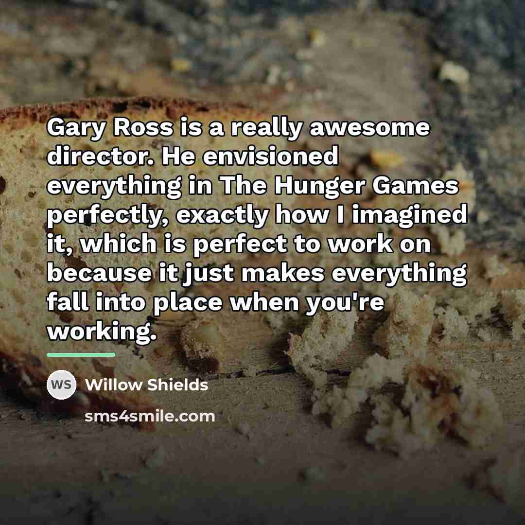 “Gary Ross is a really awesome director. He envisioned everything…” quote by Willow Shields