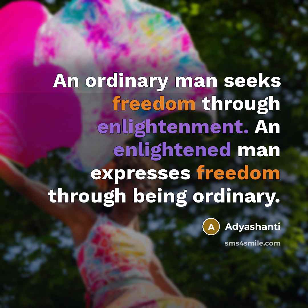 “An ordinary man seeks freedom through enlightenment. An enlightened man…” quote by Adyashanti