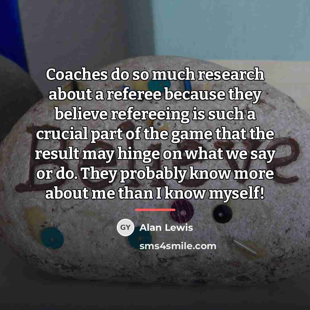 “Coaches do so much research about a referee because they…” quote by Alan Lewis