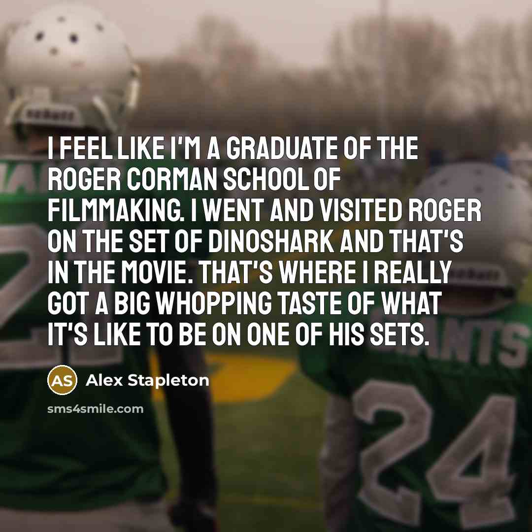 “I feel like I'm a graduate of the Roger Corman…” quote by Alex Stapleton