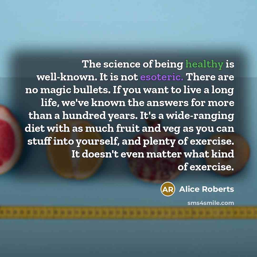 “The science of being healthy is well-known. It is not…” quote by Alice Roberts