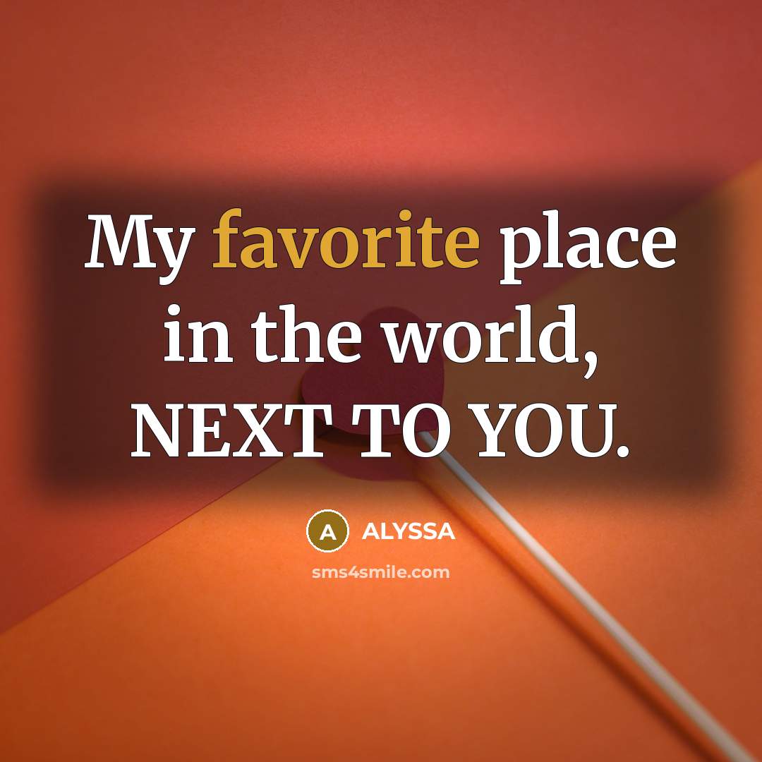 “My favorite place in the world, NEXT TO YOU.” quote by ALYSSA
