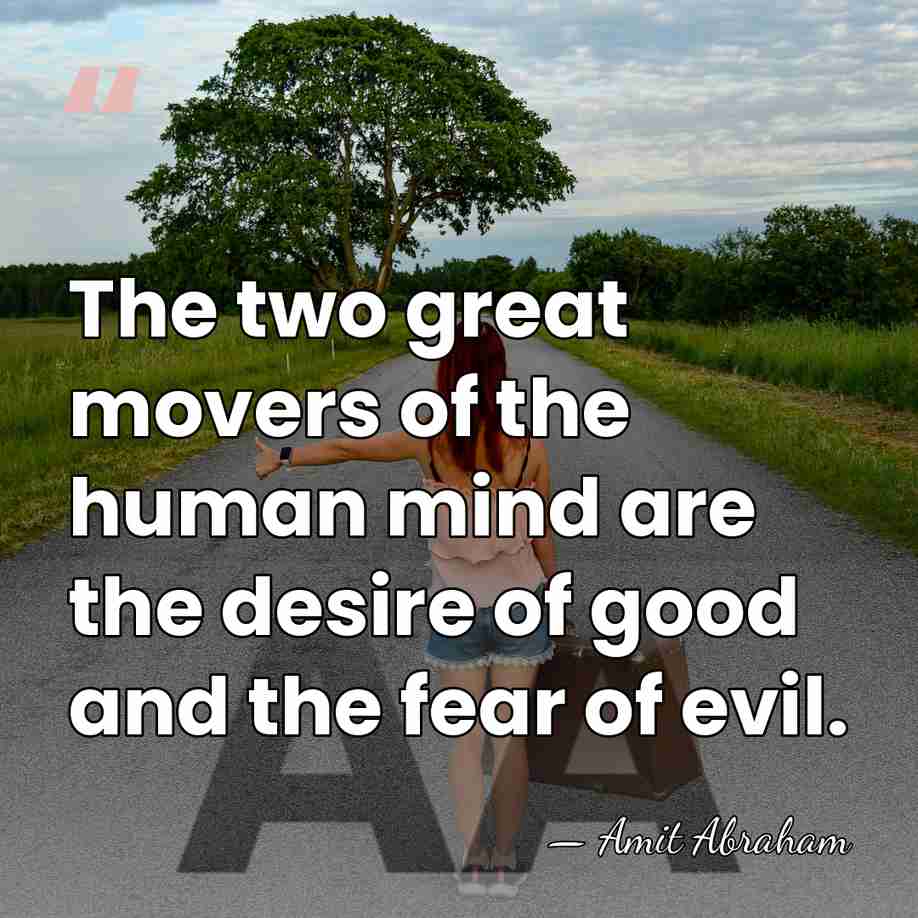 The two great movers of the human mind are the desire of&hellip; - Amit Abraham